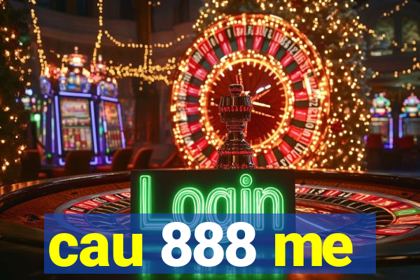 cau 888 me