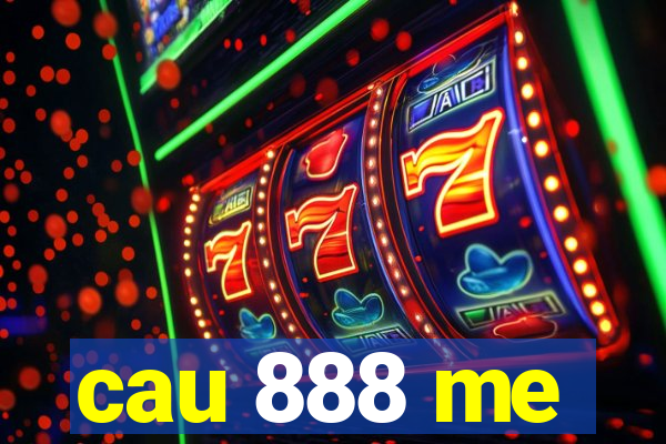 cau 888 me