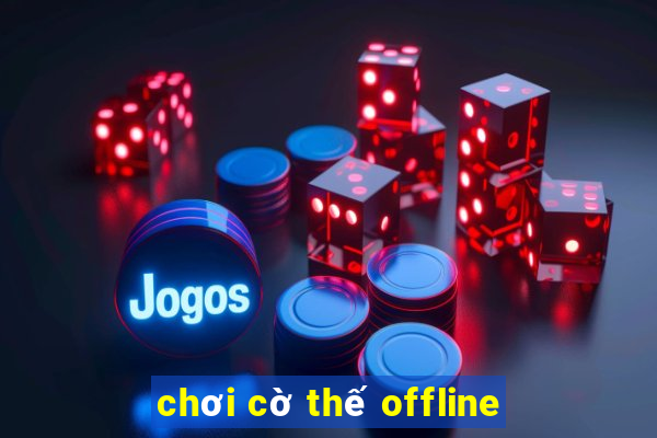 chơi cờ thế offline