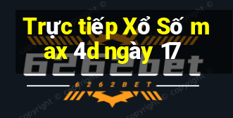 Trực tiếp Xổ Số max 4d ngày 17