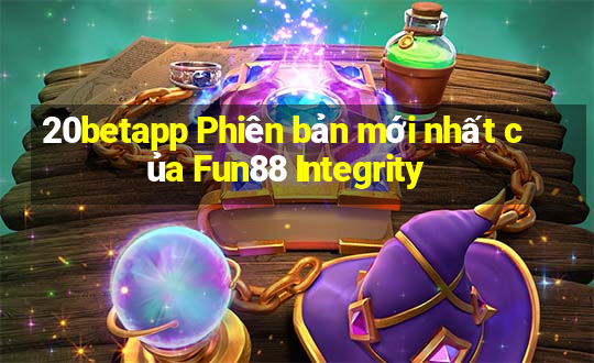 20betapp Phiên bản mới nhất của Fun88 Integrity