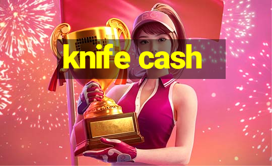 knife cash