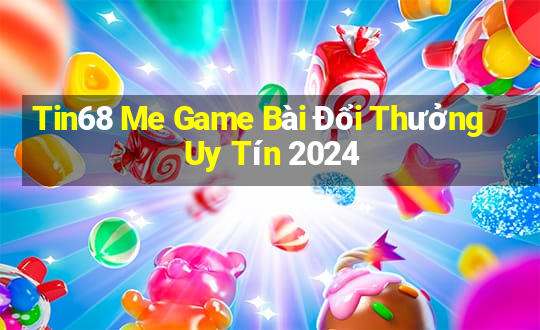 Tin68 Me Game Bài Đổi Thưởng Uy Tín 2024