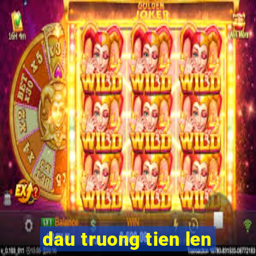 dau truong tien len