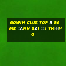 Gowin Club Top 5 Game Đánh Bài Đổi Thưởng