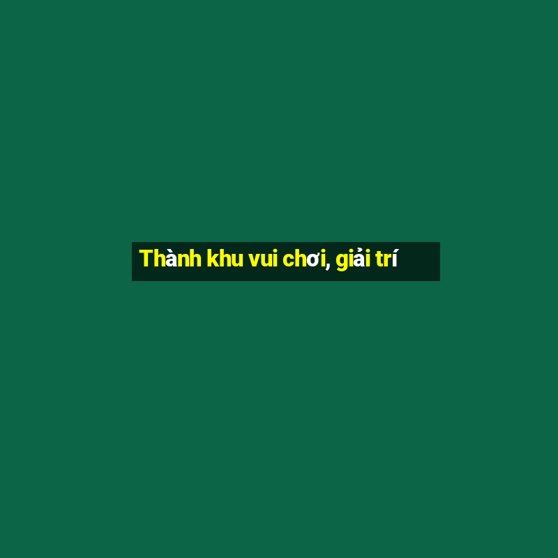 Thành khu vui chơi, giải trí