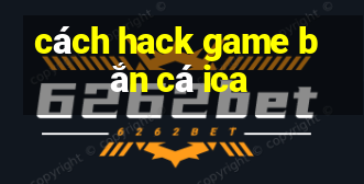 cách hack game bắn cá ica