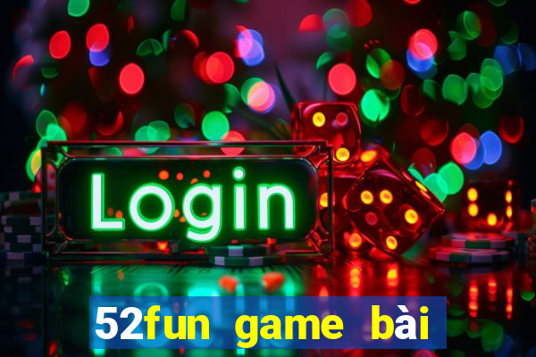 52fun game bài đổi thưởng chơi có hại không