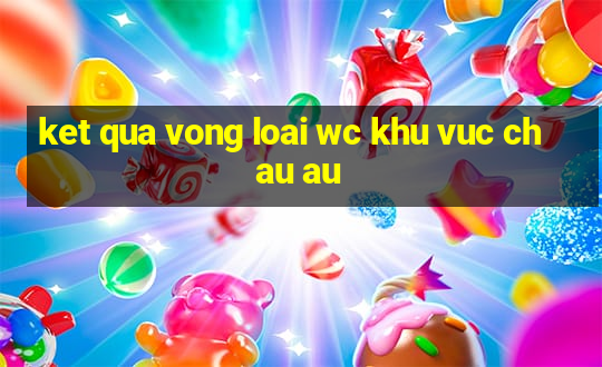 ket qua vong loai wc khu vuc chau au