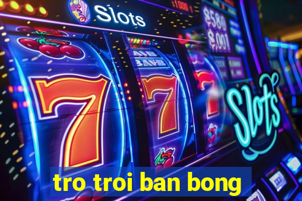 tro troi ban bong