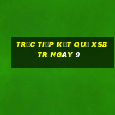 Trực tiếp kết quả XSBTR ngày 9