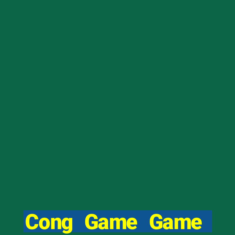 Cong Game Game Bài Đổi Thưởng Uy Tín