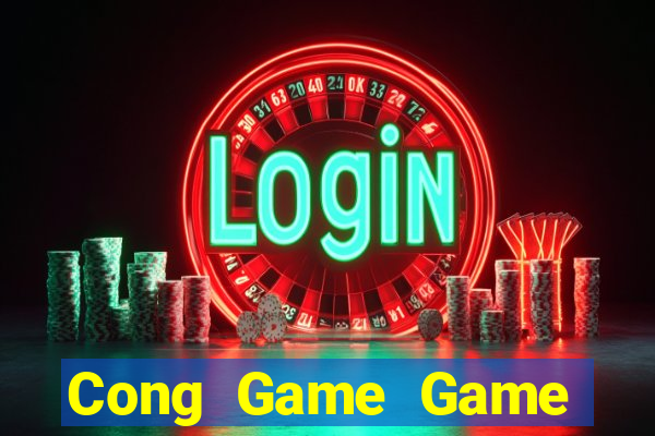 Cong Game Game Bài Đổi Thưởng Uy Tín