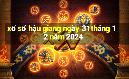 xổ số hậu giang ngày 31 tháng 12 năm 2024