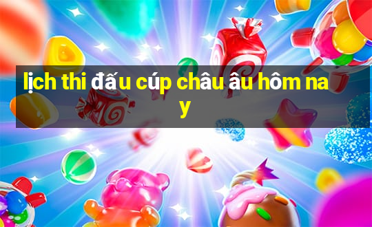 lịch thi đấu cúp châu âu hôm nay