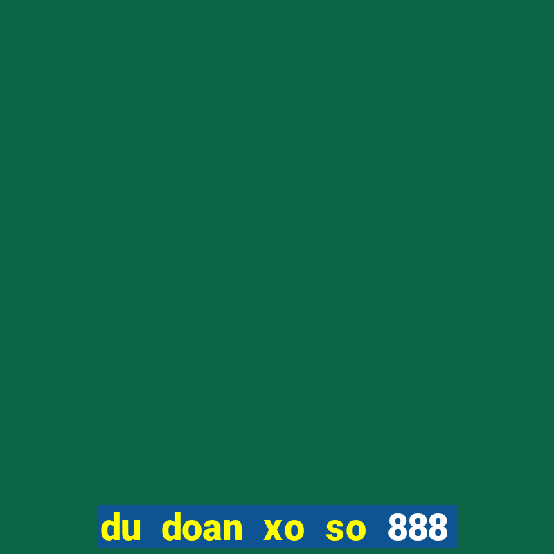 du doan xo so 888 mien phi