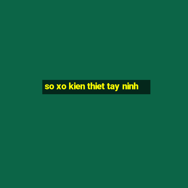 so xo kien thiet tay ninh