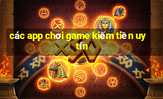 các app chơi game kiếm tiền uy tín