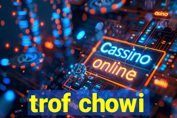 trof chowi