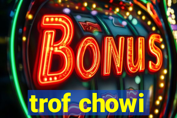 trof chowi