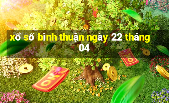 xổ số bình thuận ngày 22 tháng 04