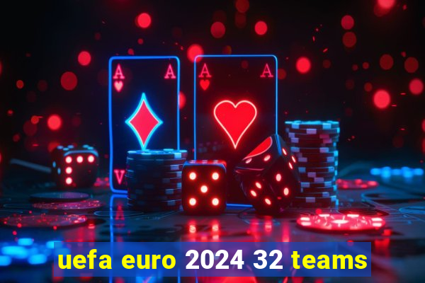 uefa euro 2024 32 teams