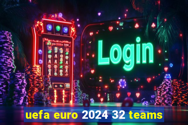 uefa euro 2024 32 teams