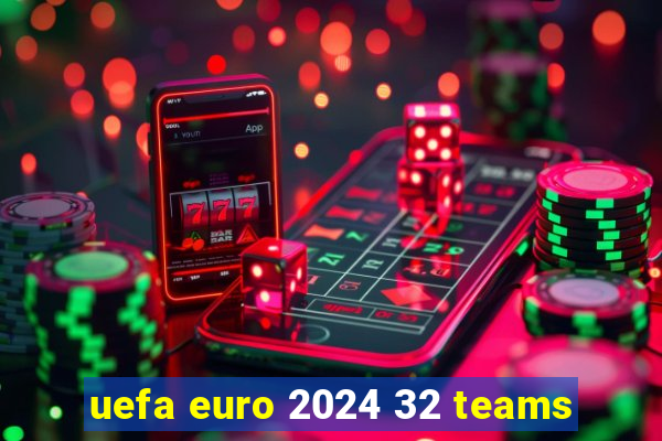 uefa euro 2024 32 teams