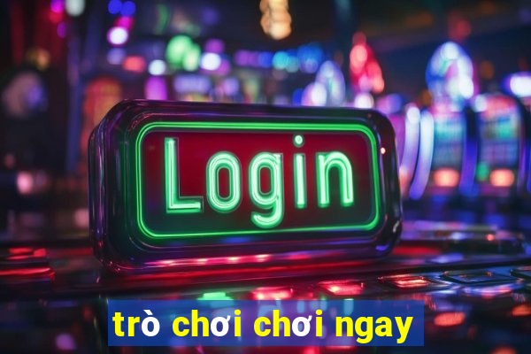 trò chơi chơi ngay