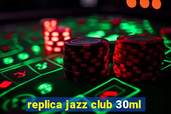 replica jazz club 30ml