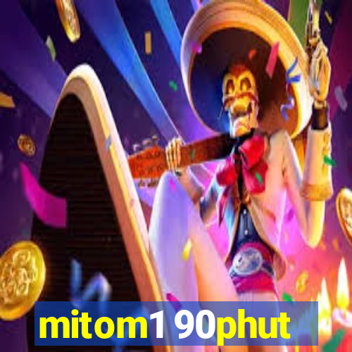 mitom1 90phut