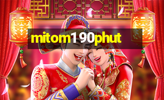 mitom1 90phut