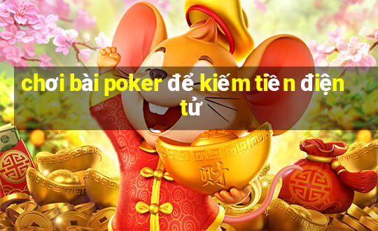 chơi bài poker để kiếm tiền điện tử