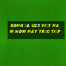 bóng đá u23 việt nam hôm nay trực tiếp