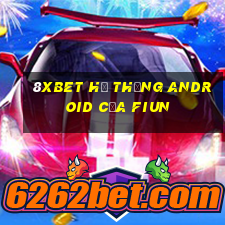 8Xbet Hệ thống Android của Fiun