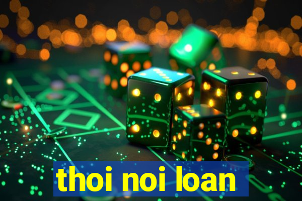 thoi noi loan