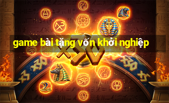 game bài tặng vốn khởi nghiệp