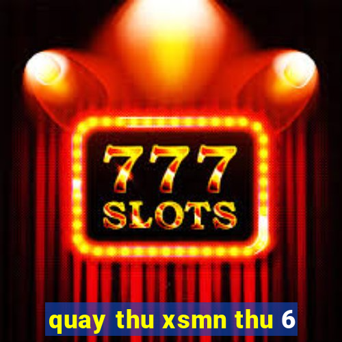 quay thu xsmn thu 6