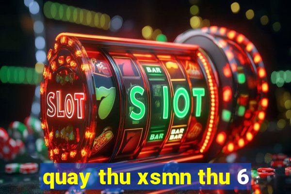 quay thu xsmn thu 6