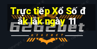 Trực tiếp Xổ Số đắk lắk ngày 11