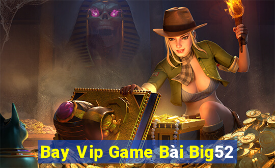 Bay Vip Game Bài Big52