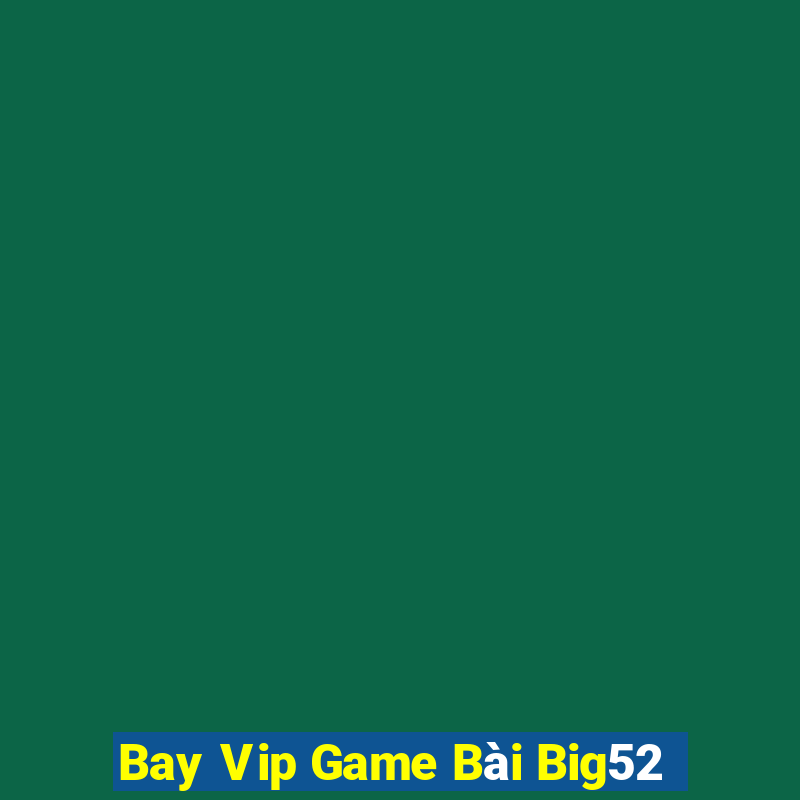 Bay Vip Game Bài Big52