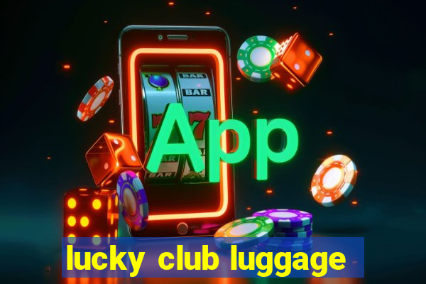 lucky club luggage