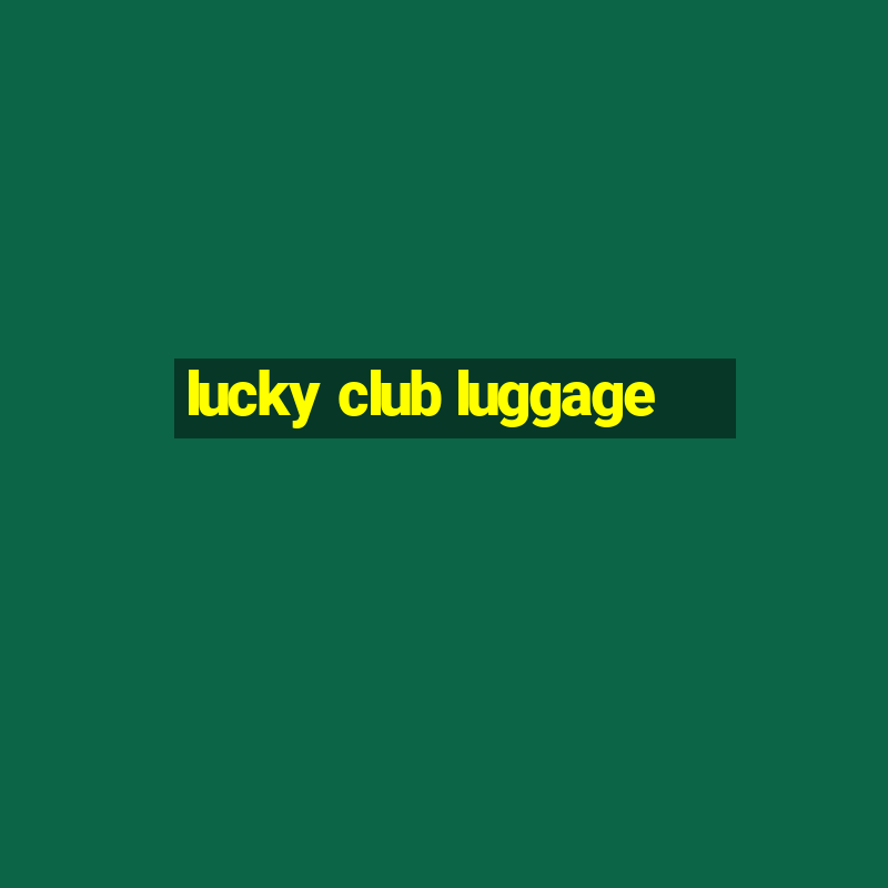 lucky club luggage