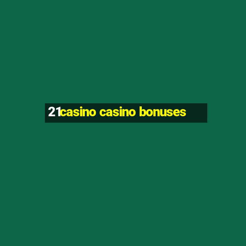 21casino casino bonuses