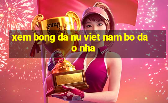 xem bong da nu viet nam bo dao nha