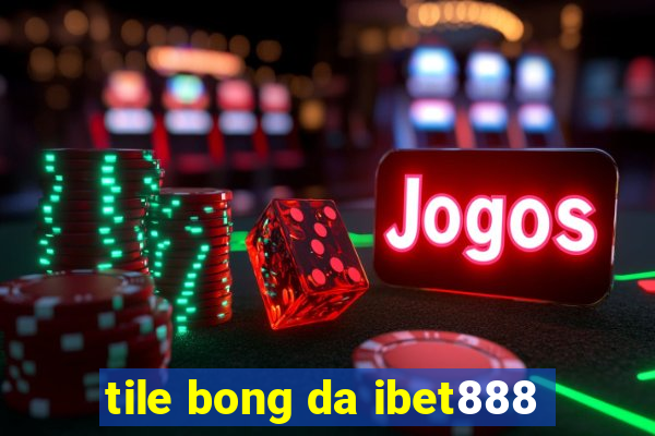 tile bong da ibet888