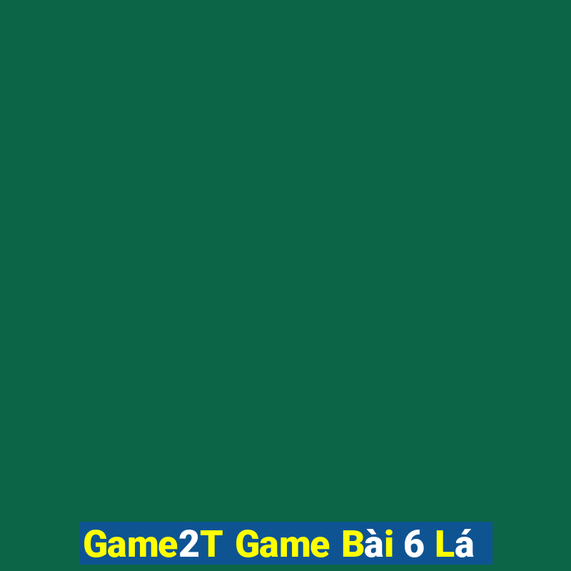 Game2T Game Bài 6 Lá