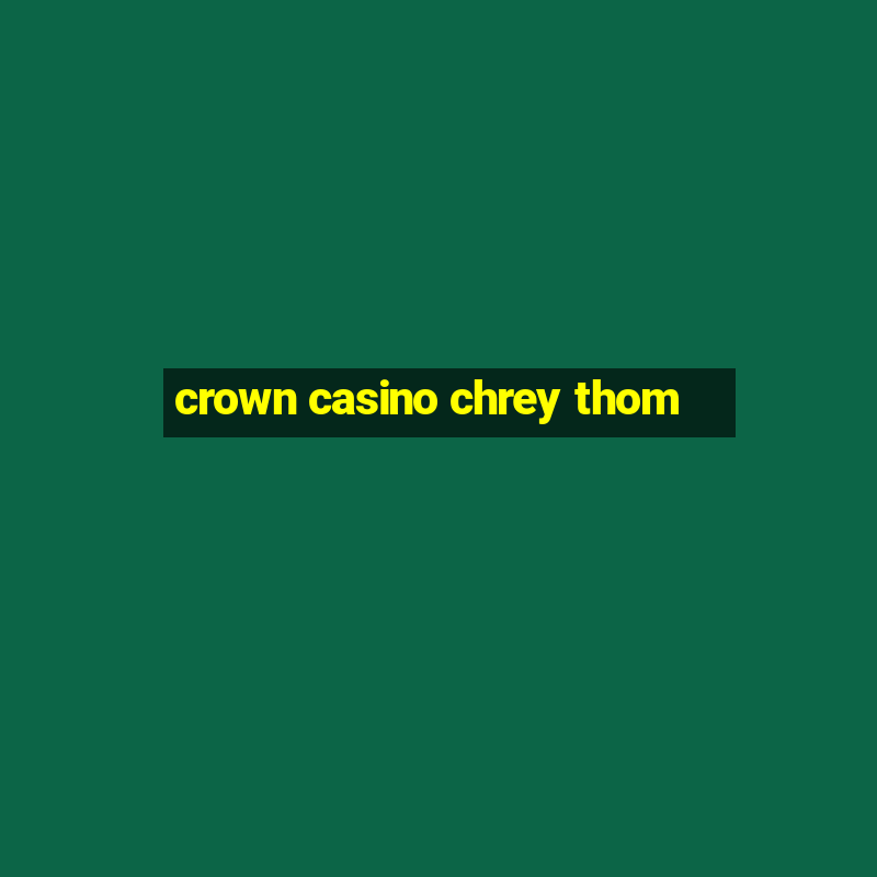 crown casino chrey thom