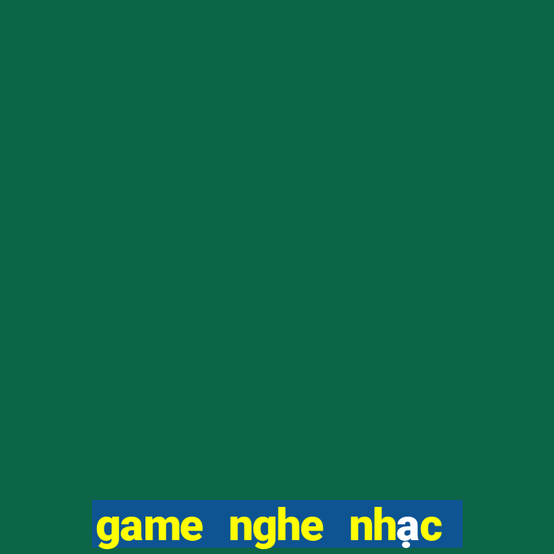 game nghe nhạc đoán bài hát